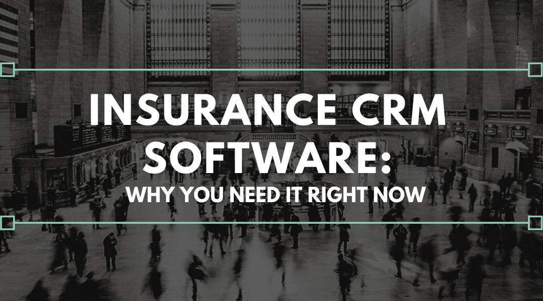 Insurance CRM Software: Why You Need It Right Now