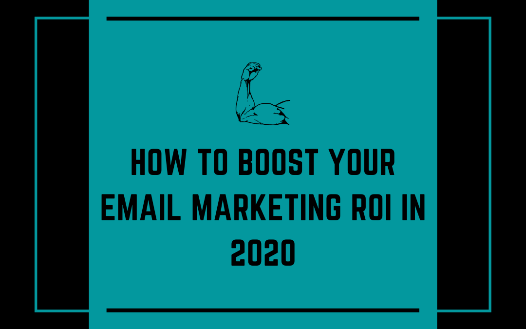 How to Boost Your Email Marketing ROI in 2020